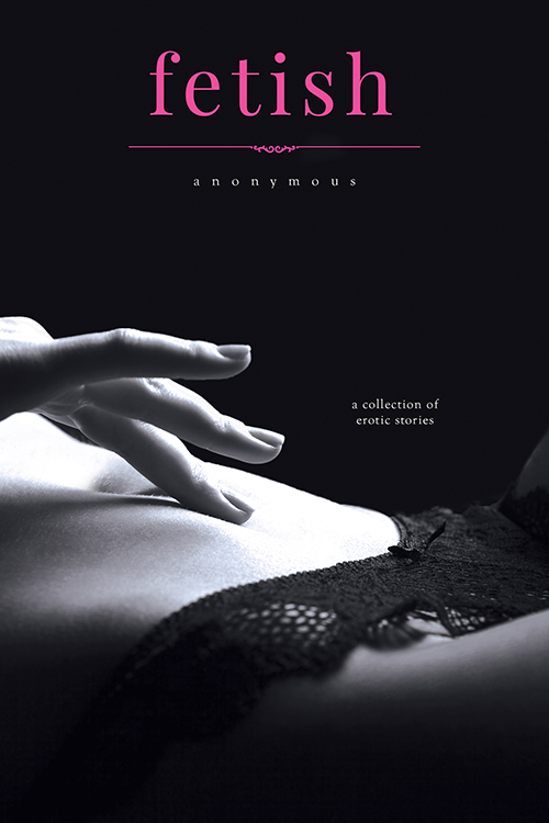 Fetish: A Collection of Erotic Stories